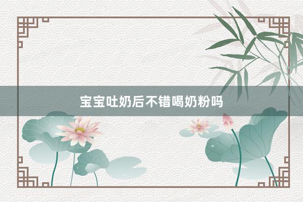 宝宝吐奶后不错喝奶粉吗